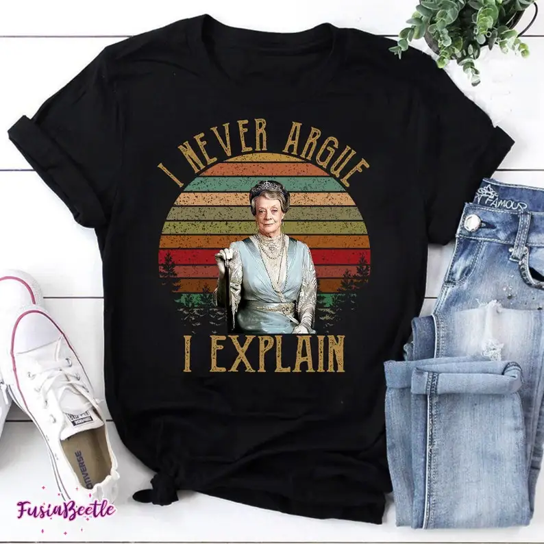 I Never Argue I Explain Vintage T-Shirt, Downton Abbey Shirt, Downton Abbey Movie  Funny Downton Abbey Shirt