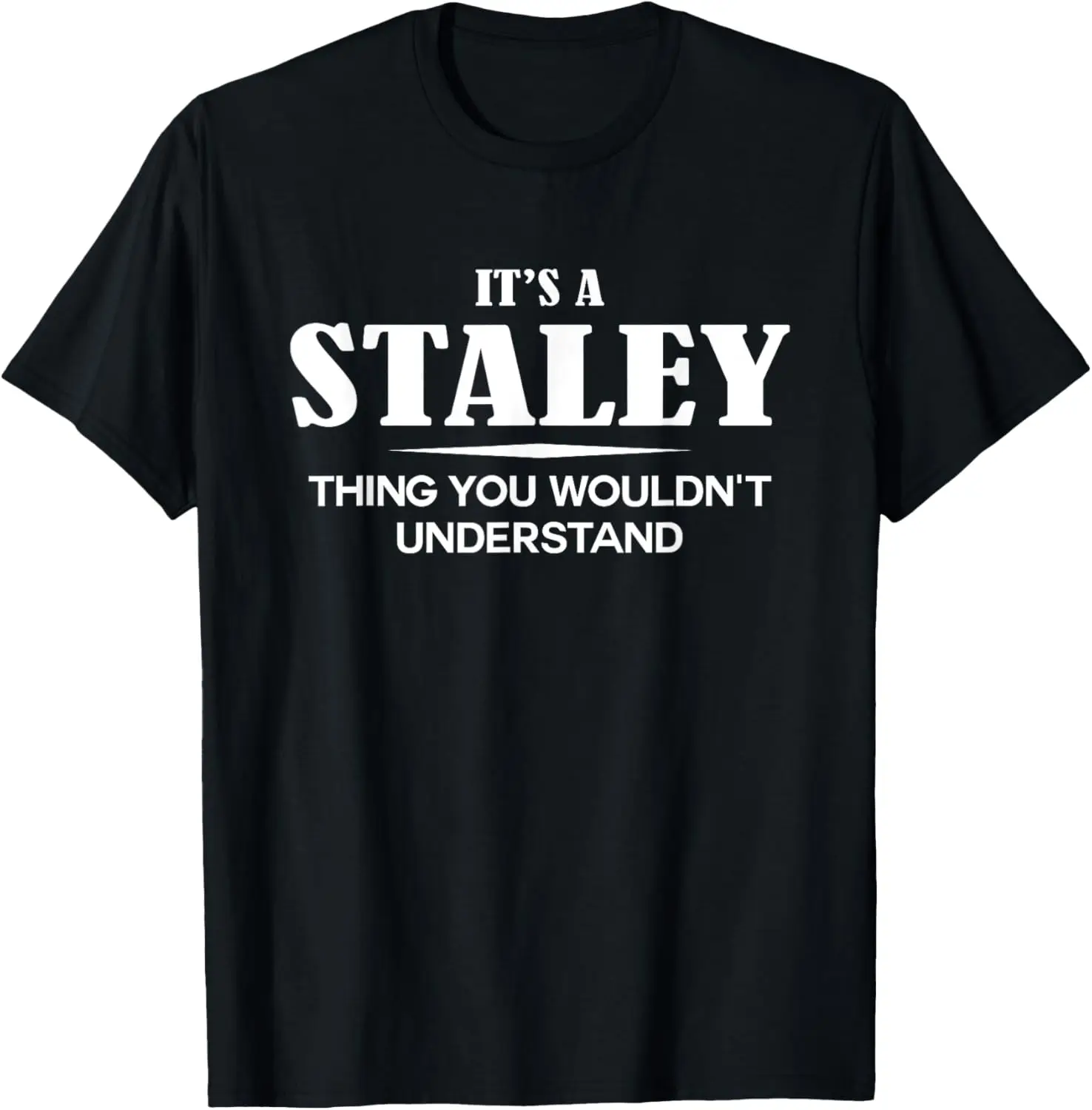 It's A STALEY Thing You Wouldn't Understand STALEY Name T-Shirt