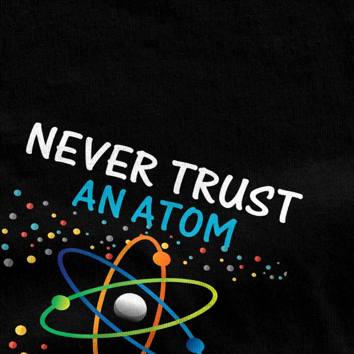 Never Trust An Atom They Make Up Everything Science T-Shirt Men Casual 100% Cotton Tee Shirt Funny T Shirts Gift Idea Clothes