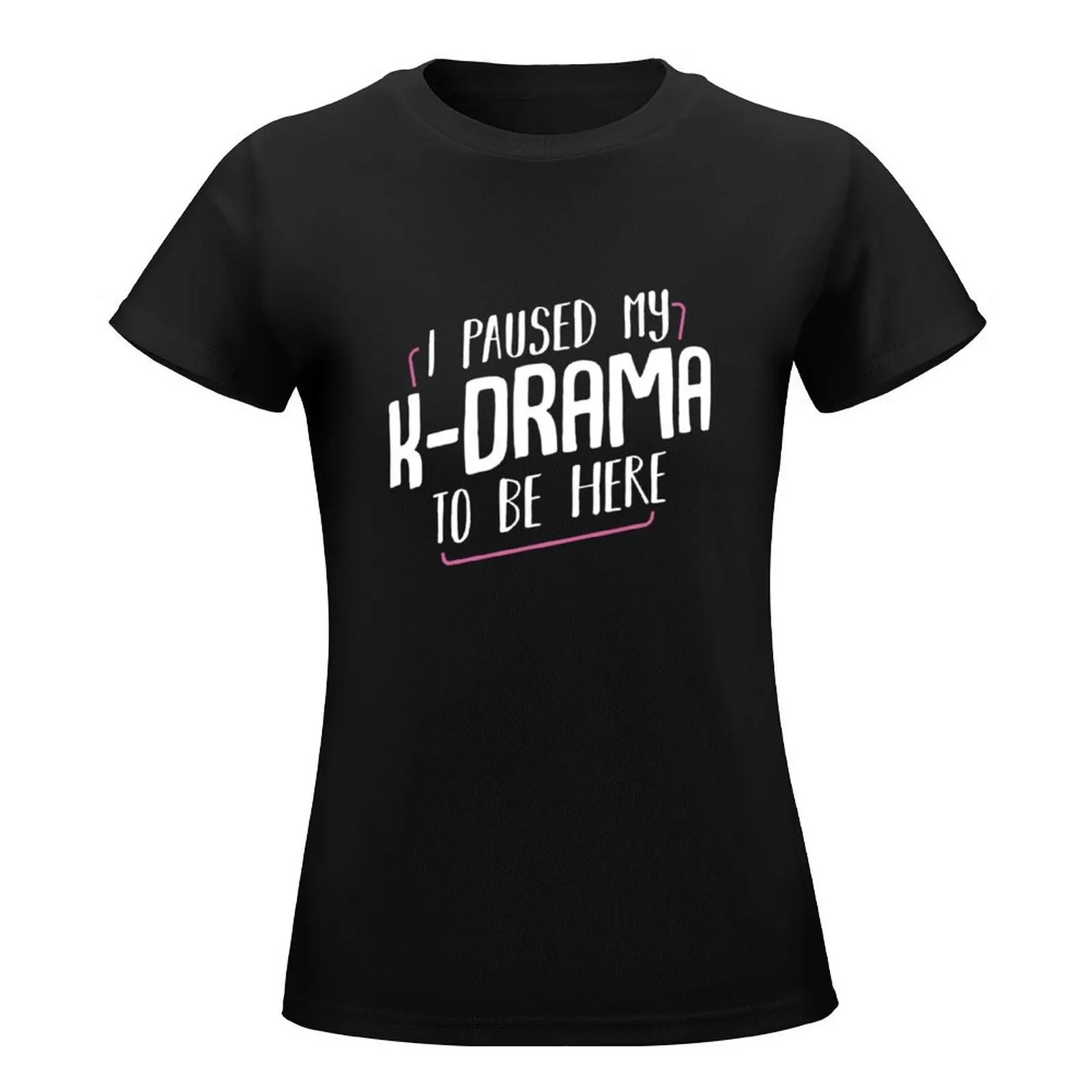 I Paused My K-Drama To Be Here Funny Saying T-Shirt tops summer clothes funny Blouse summer clothes for Women