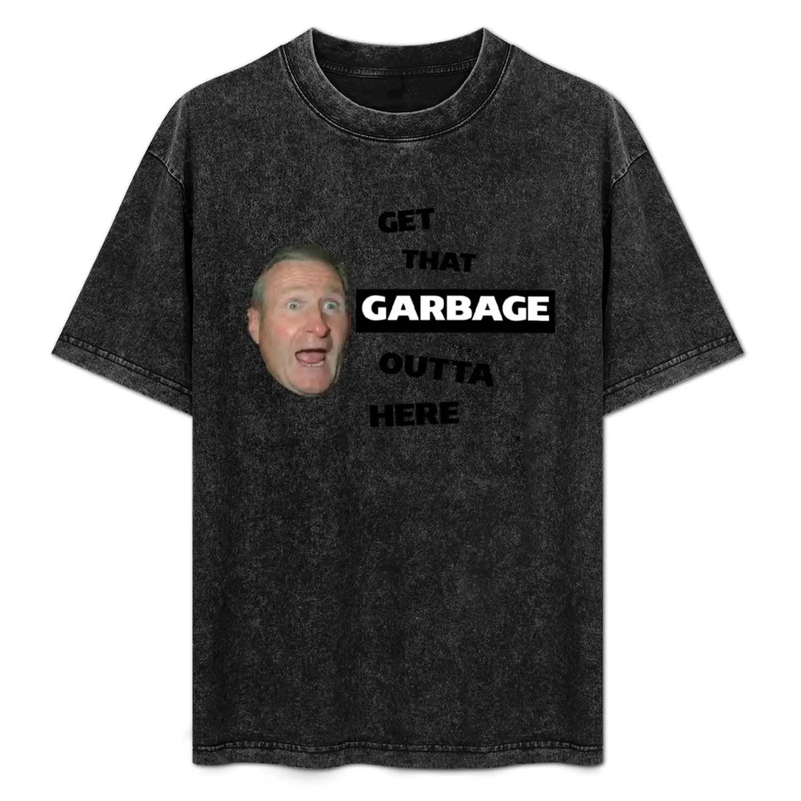 GET THAT GARBAGE OUTTA HERE T-Shirt Simple Solid Color Crew Neck Tee