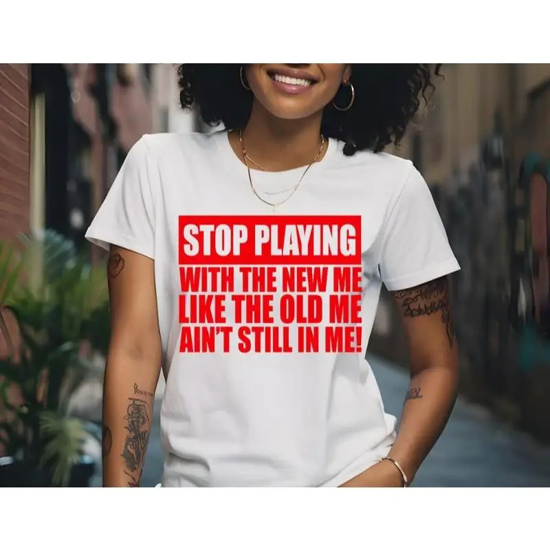 

"Stop Playing With New Me T-Shirt Funny Slogan Tee Casual Streetwear Tops Hip Hop Style Women's Clothing"