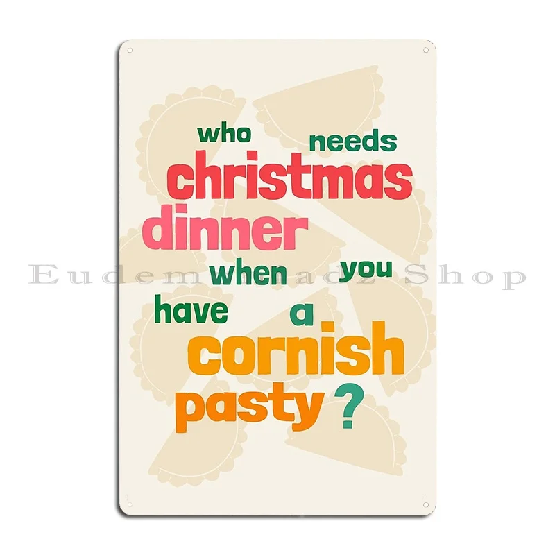 Who Needs Christmas Dinner When You Have A Cornish Pasty Metal Sign Wall Decor Pub Wall Decor Cinema Customized Tin Sign Poster