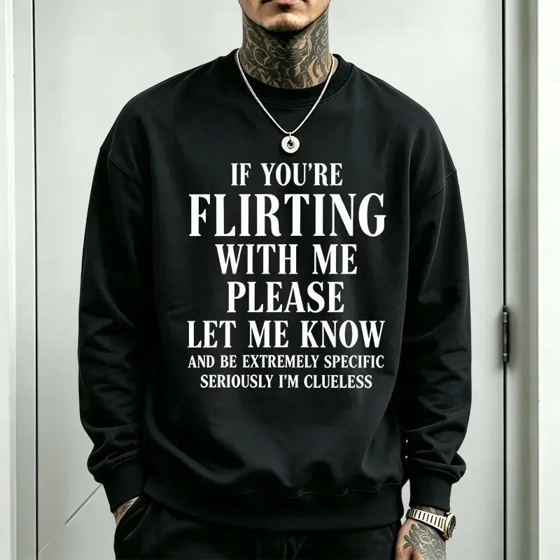 Playful Social Media meme Letter-Print Crewneck Sweatshirt Featuring an American Humorous Slogan: “If You’re Going to Flirt with Me, Please Be Direct—I Can’t Tell at All.” Relaxed Drop-Shoulder Fit, Men’s Trendy Pullover,