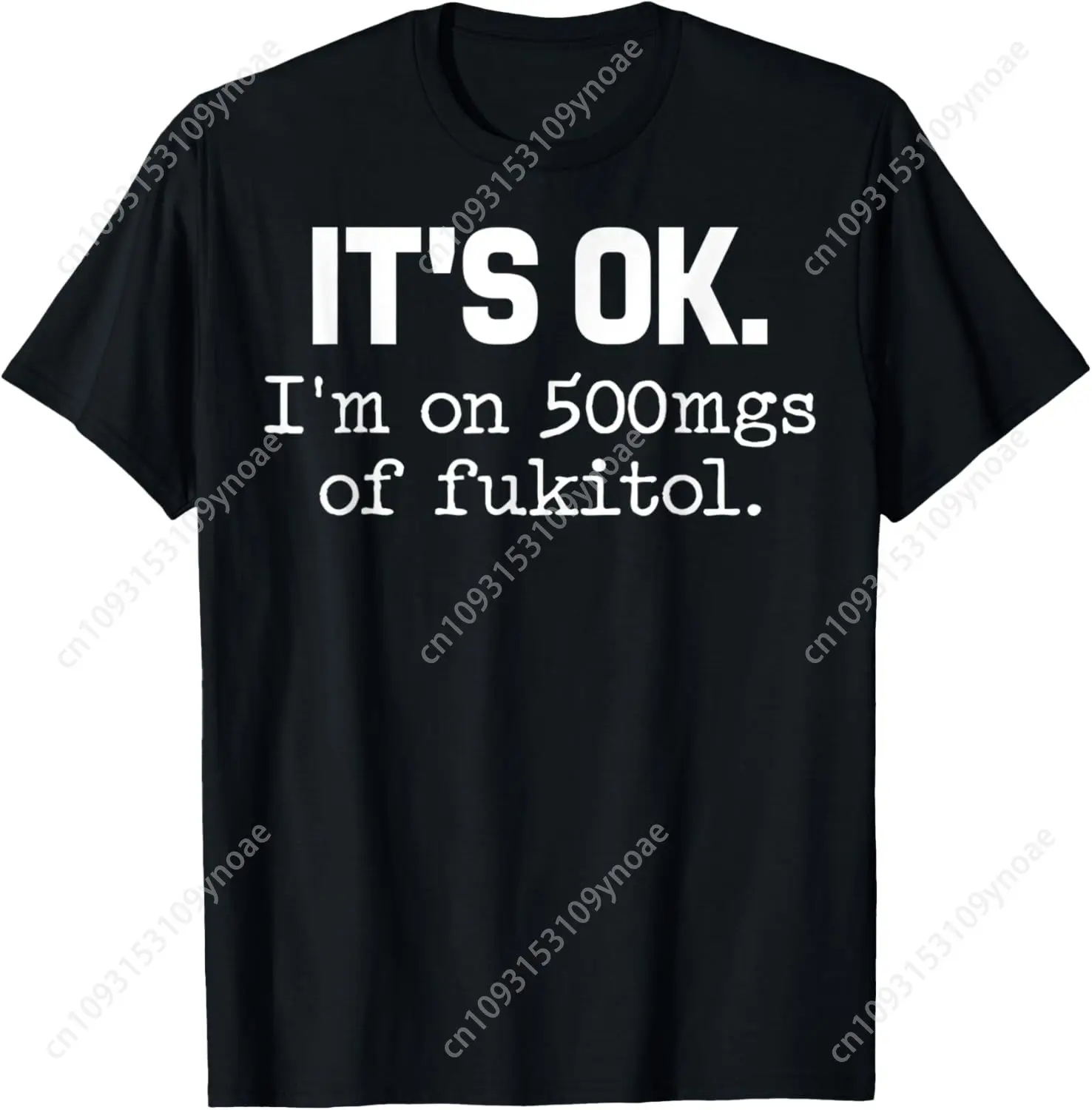 

Its Ok I Am on 500mg of Fukitol Funny Sarcasm TShirt Man Women Classic Cotton Tee Soft Shirt Breathable Satire Top Short Sleeves