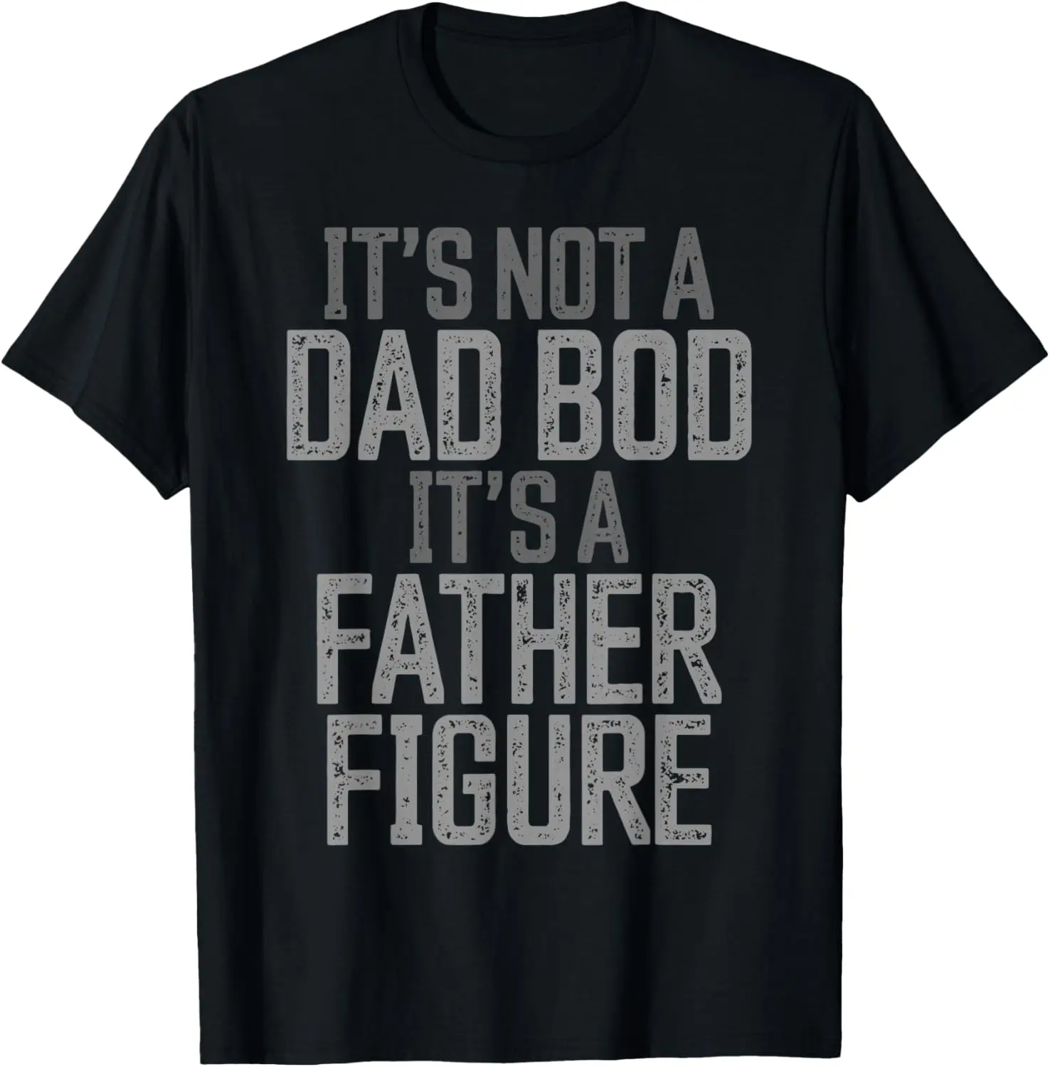 

Father's Day Funny It's not a Dad Bod it's a Father Figure T-Shirt