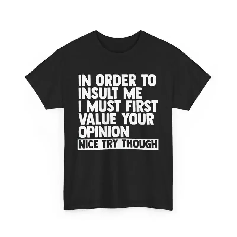 Funny In Order To Insult Me I Must First Value Your Opinion Sarcastic T Shirt