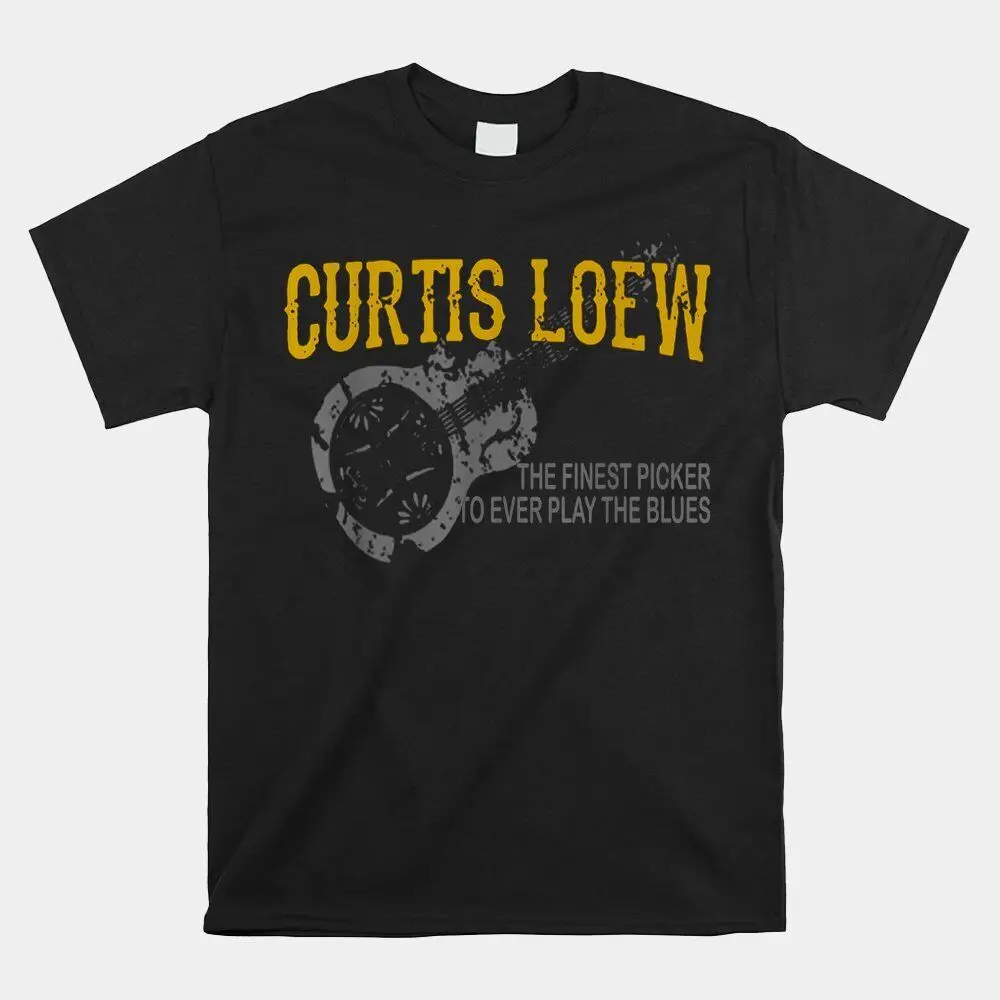 Curtis Loew The Finest Picker To Ever Play The Blues T-shirt Size S-5XL