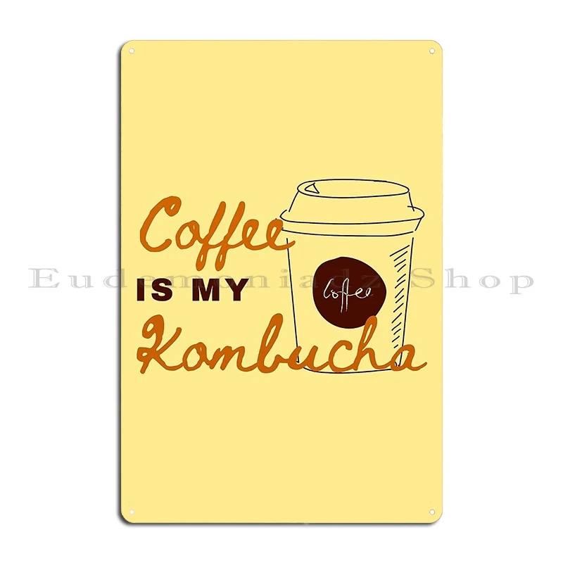 A Cup Of Hot Coffee Is My Kombucha Metal Signs Club Custom Pub Wall Decor Mural Tin Sign Poster