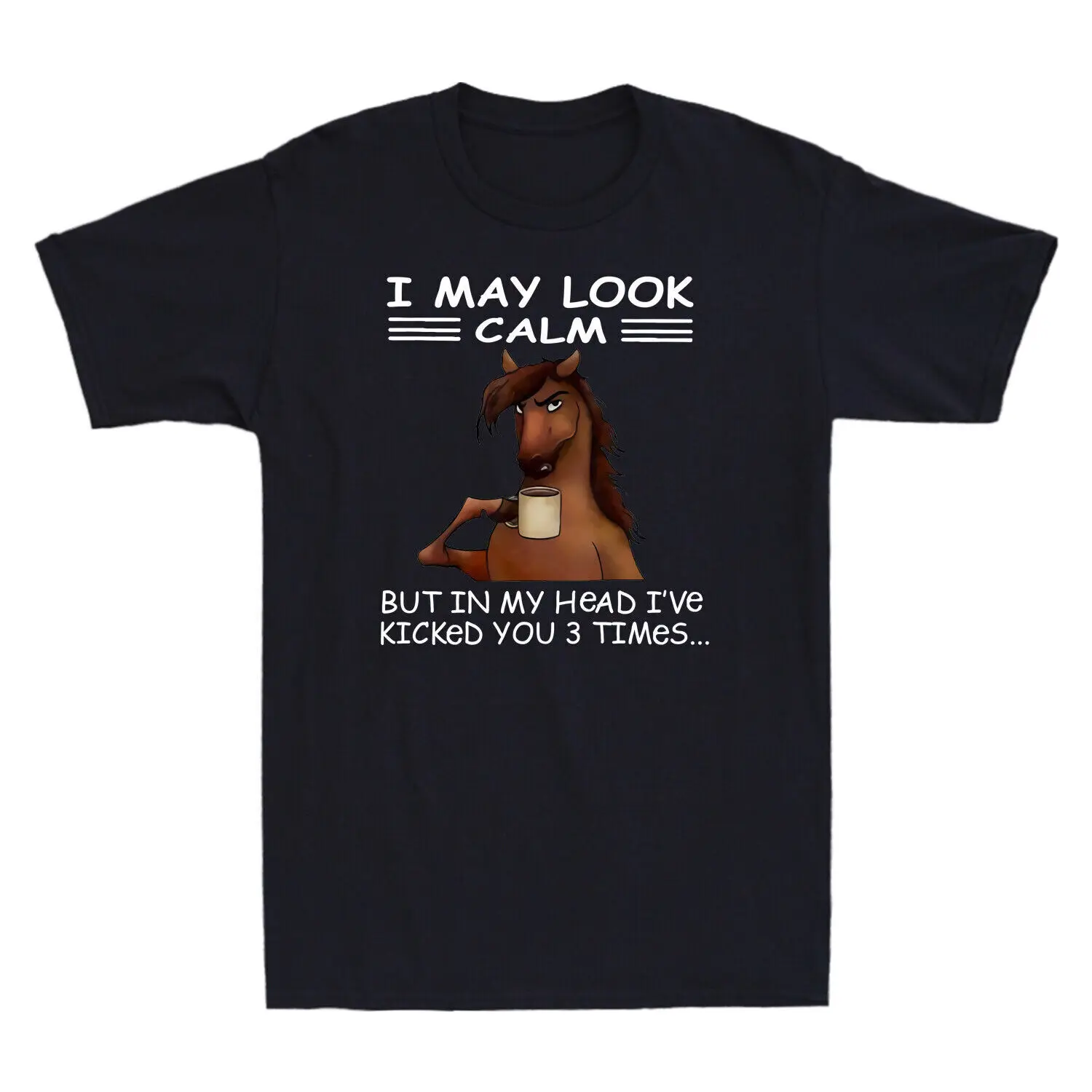 Horse I May Look Calm But In My Head I've Kicked You 3 Times Funny Shirt T-Shirt