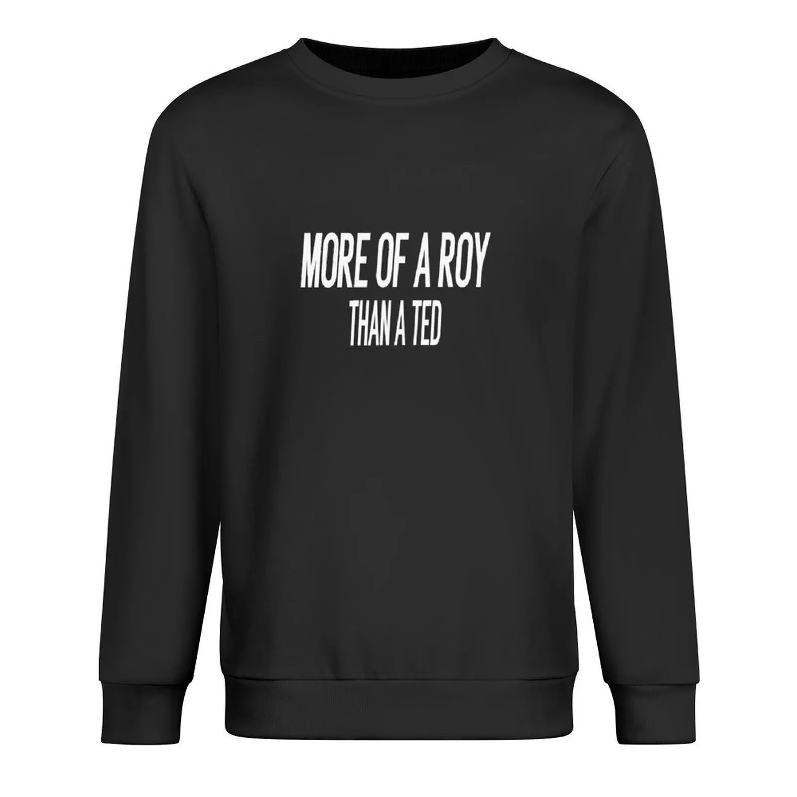 

More Of A Roy Than A Ted Funny Unique Gift For Him, Men's Womens Birthday Motivation Gift, Gift for Dad, Gift for Her Pullover
