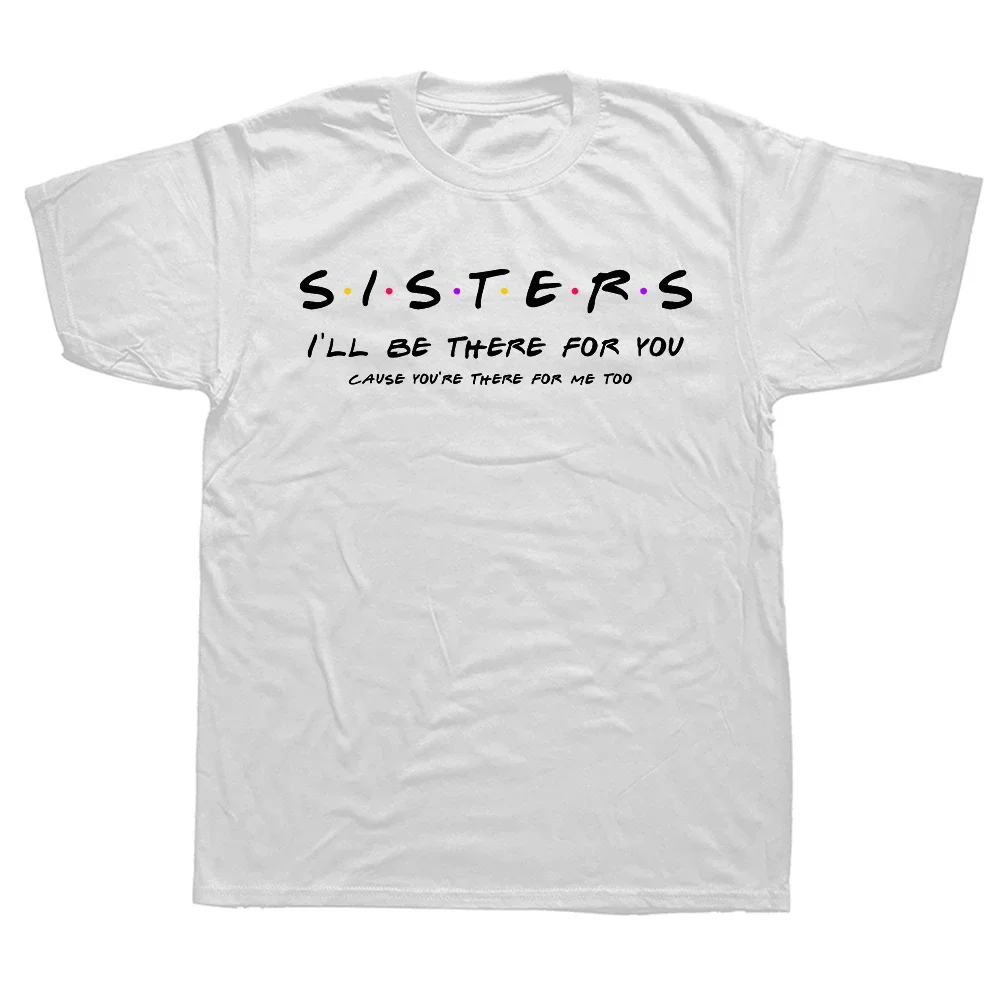 Summer Sister I'll Be There For You Print Cotton T-Shirts Streetwear Men Short Sleeve T Shirt Best Sister Tees Tops Clothing