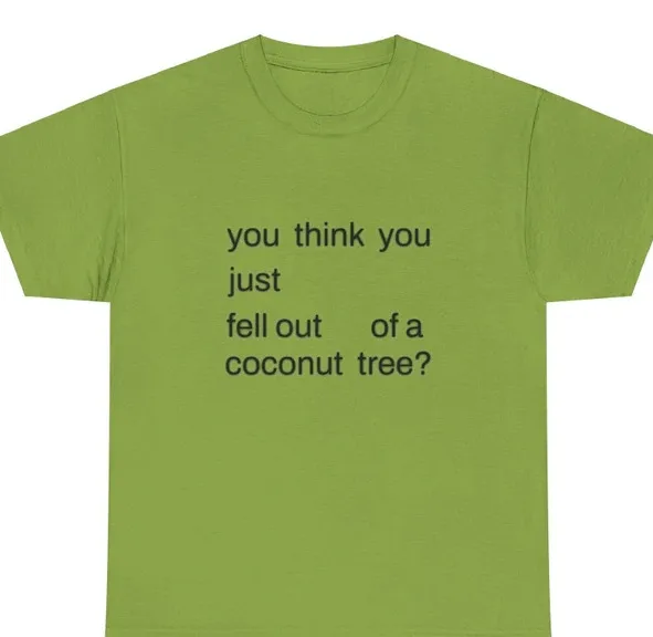 

Kamala Harris T-Shirt You Think You Just Fell Out Of A Coconut Tree S-5Xl