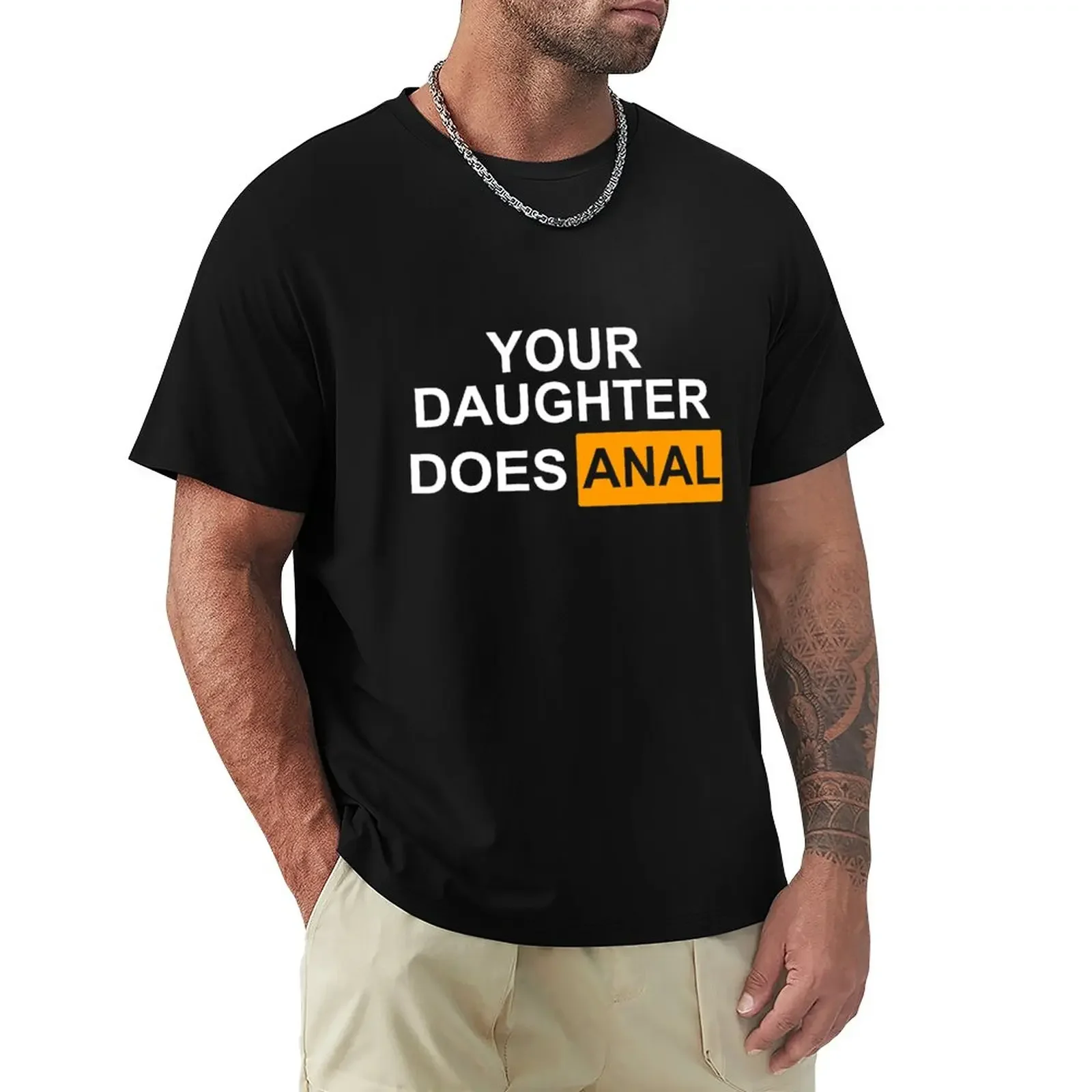 Your Daughter Does Anal T-Shirt man clothes anime t shirts basketball graphic tees vintage anime shirt mens t shirt graphic