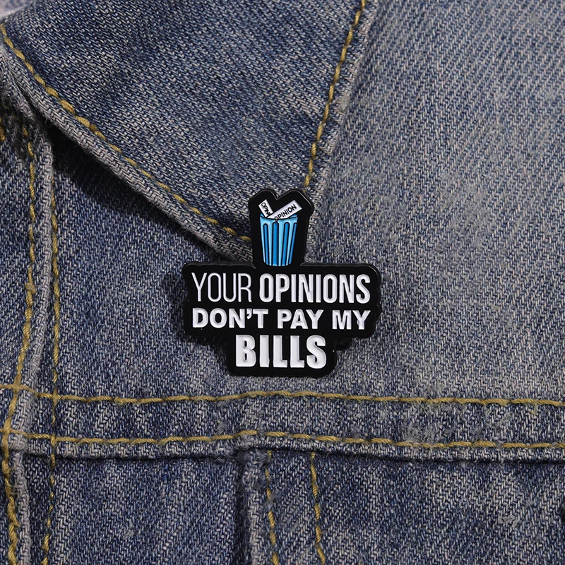 Funny Quotes Enamel Pins Your Opinions Don't Pay My Bills Brooches Backpack Hat Decorative Ornament Collar Lapel Badge for Gift