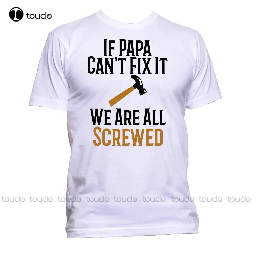 Print T Shirt Men Hot If Papa Can't Fix It We Are All Screwed Slogan Father Family T-Shirt Mens Gift O-Neck T Shirt