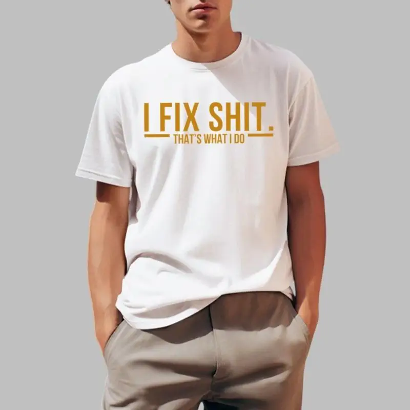 I Fix Sh t That Äôs What Do Shirt 2025 Size S 5XL