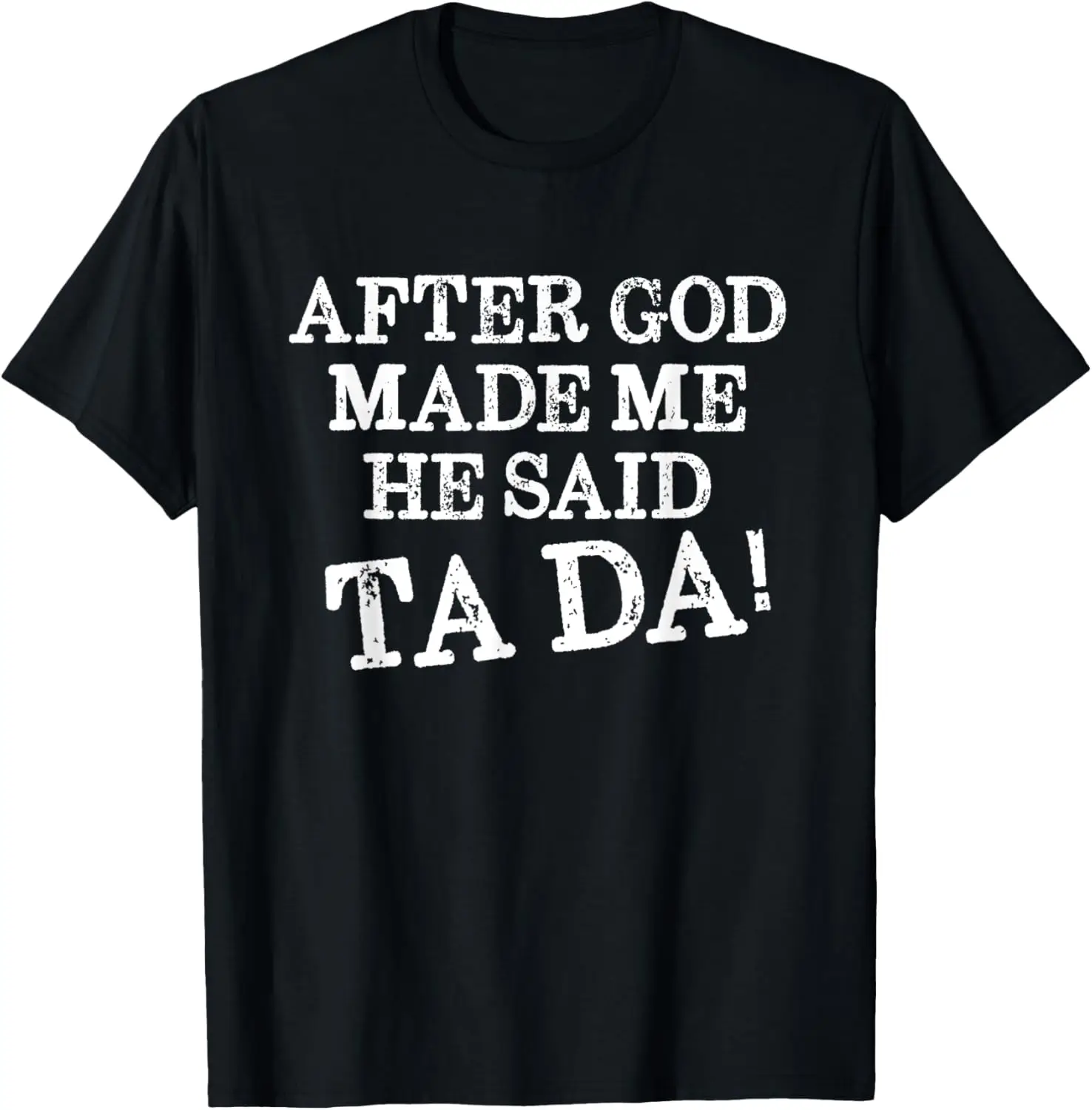 

After God Made Me He Said Ta Da Funny Christian Humor T-Shirt
