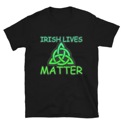 Happy St.Patricks Day Irish Lives Matter Unisex T-Shirt