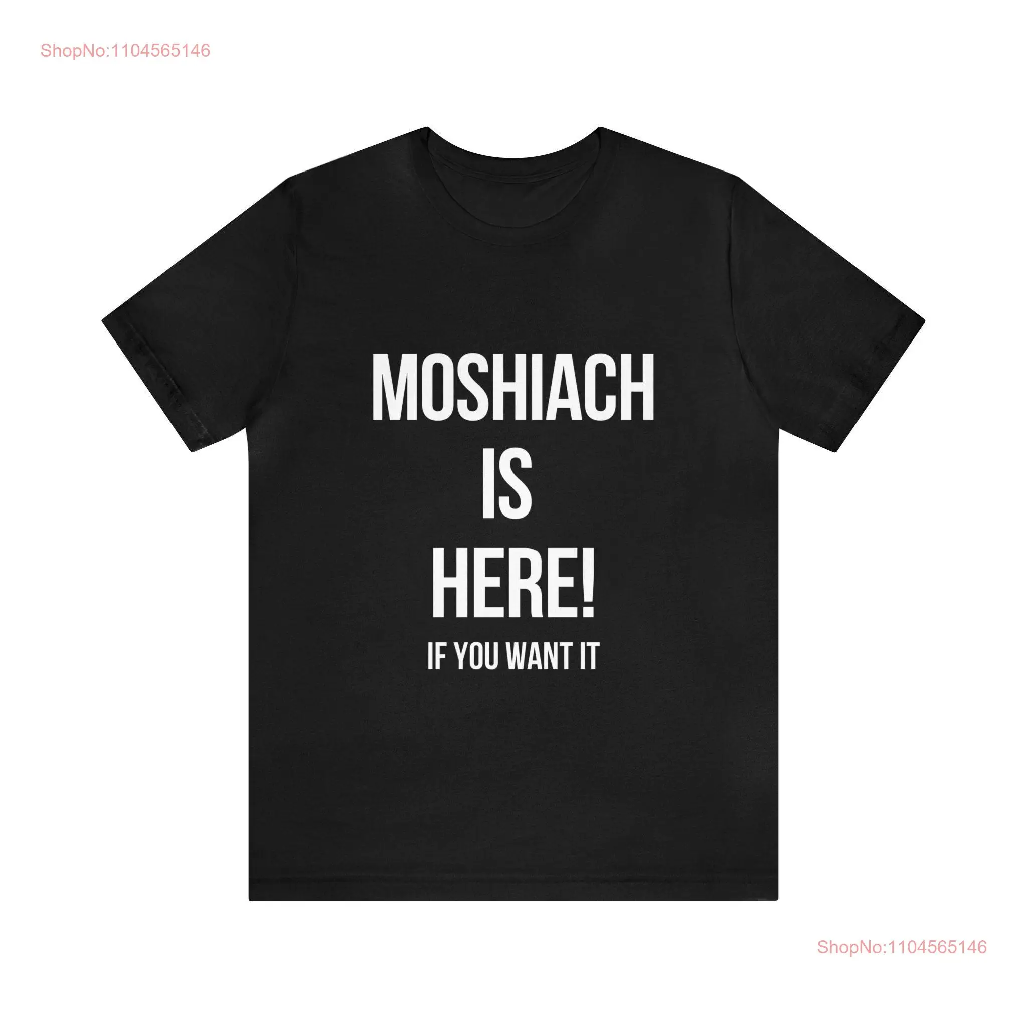 Moshiach Is Here If You Want It T Shirt Jersey  Jewish Apparel Chanukah Gender long or short sleeves