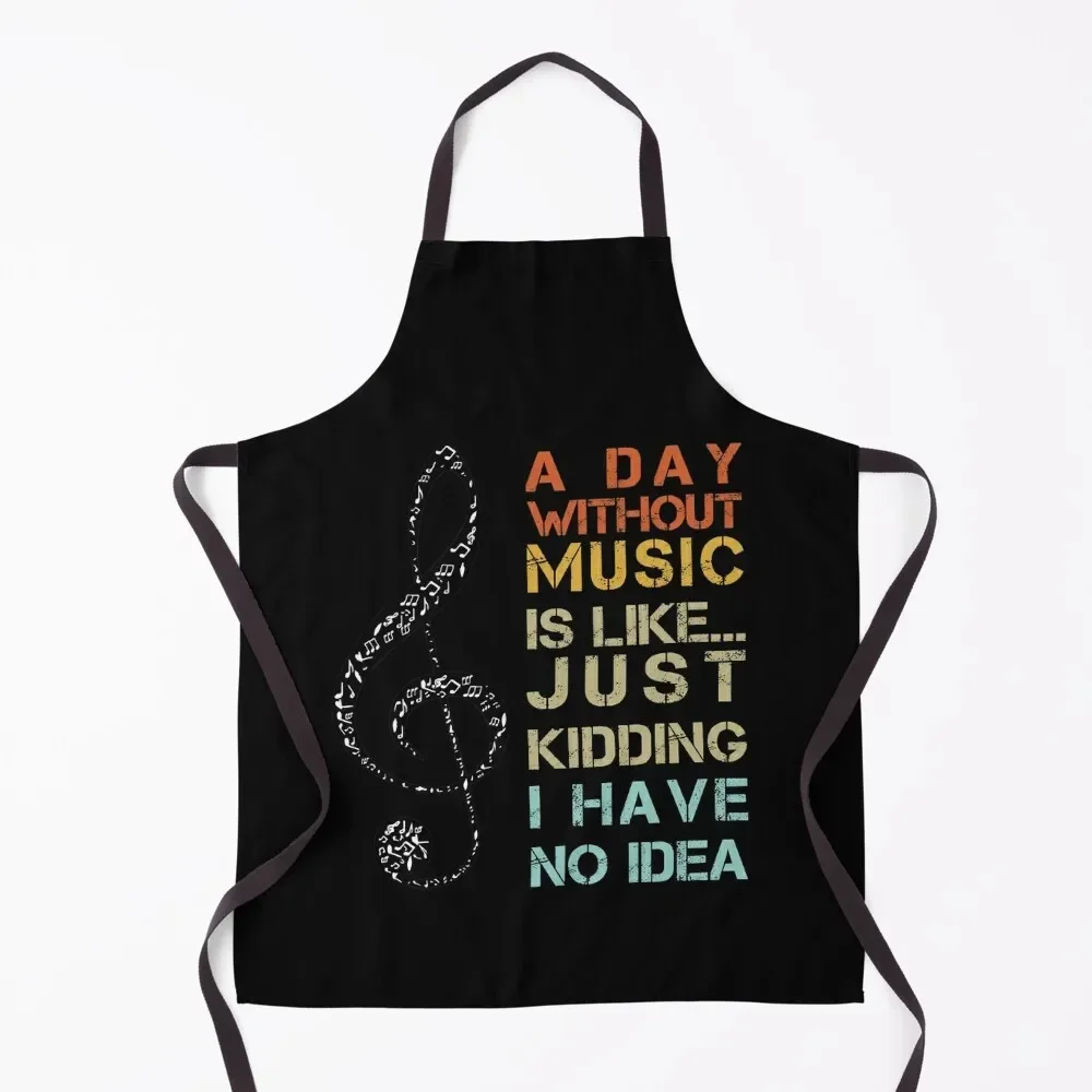 

A Day without MUSIC is like just kidding, I have no idea Funny Gift Idea for Music Lovers Apron Women's Dresses Apron