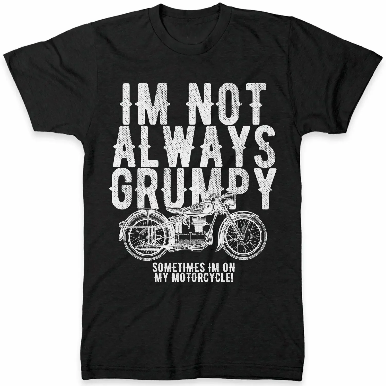 

Im Not Always Grumpy. Funny Phrase Motorcycle Biker Gift T-Shirt. Summer Cotton Short Sleeve O-Neck Men's T Shirt New S-3XL