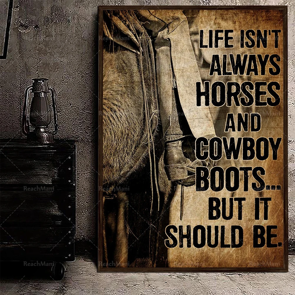 Life isn't always horses and cowboy boots, but it should be poster, inspirational cowboy quote art, western life wall decor