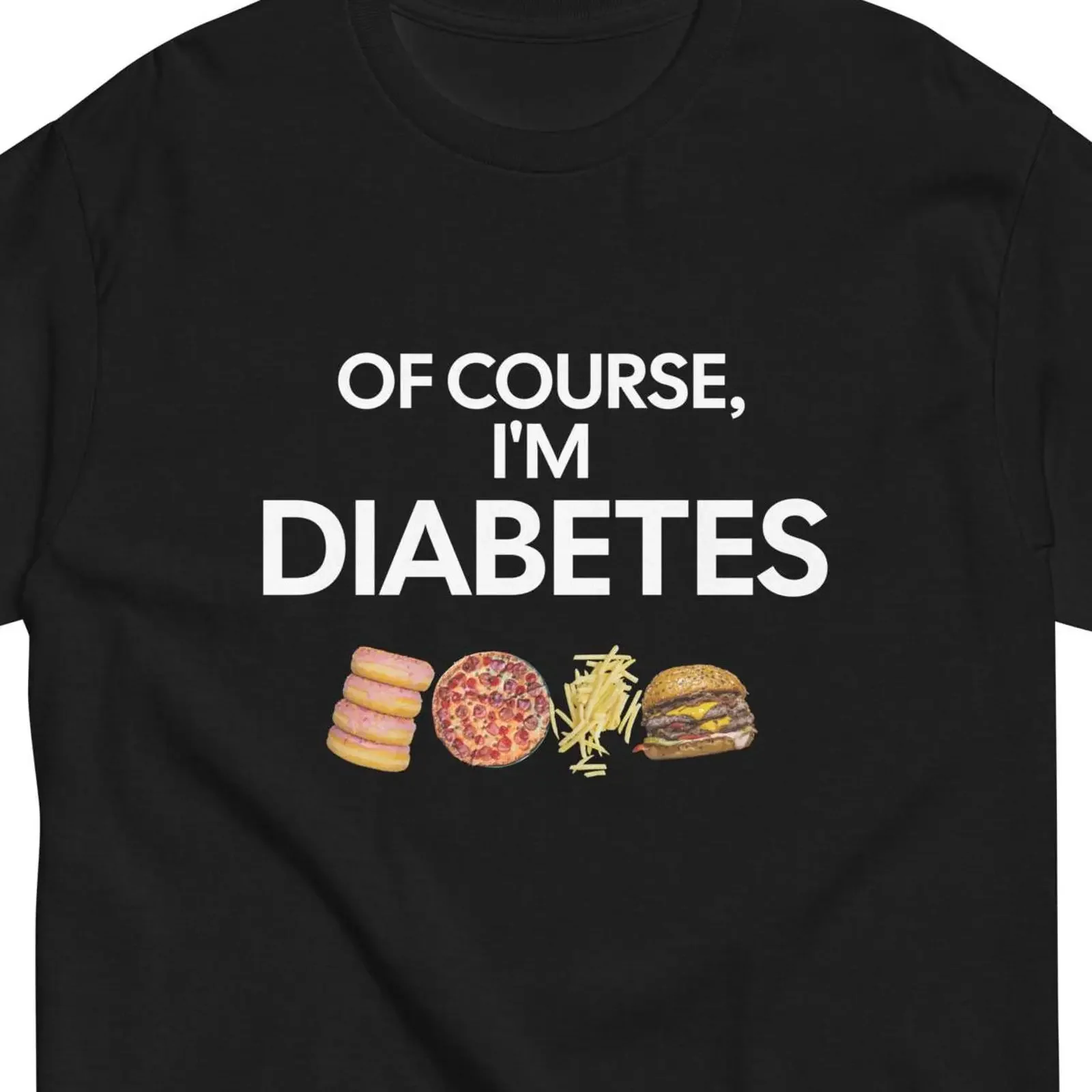 Of Course I'm Diabetes Funny Junk Food T Shirt Donut Pizza Fries Burger Humor Black  vintage Washed Comfortable fashion