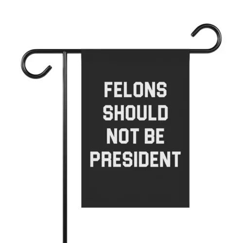 Felons Should Not Be President Garden Flag  Trump For Prison Yard Banner  Fck T