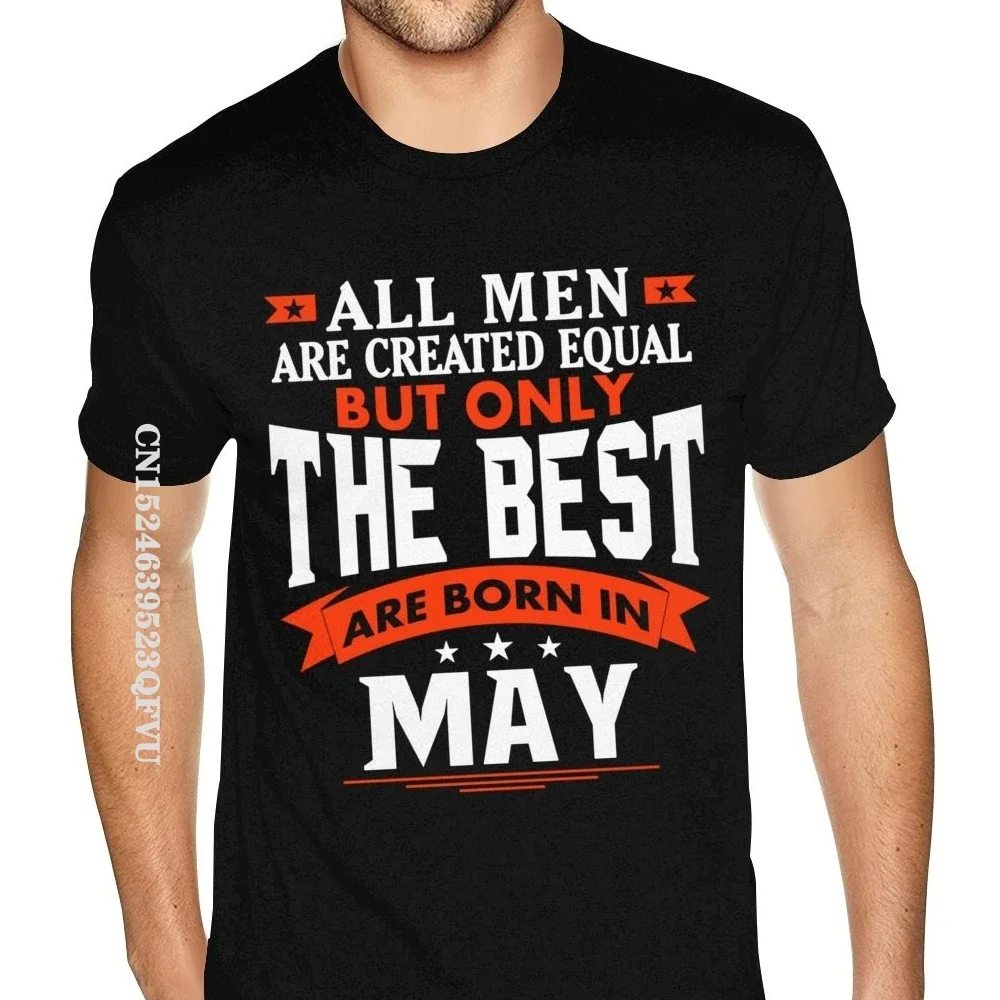 All Men Are Created Equal But Only The Best Are Born In May T-Shirt Men Summer Mens Tshirt Men Gothic Style Tshirt Fashion Brand