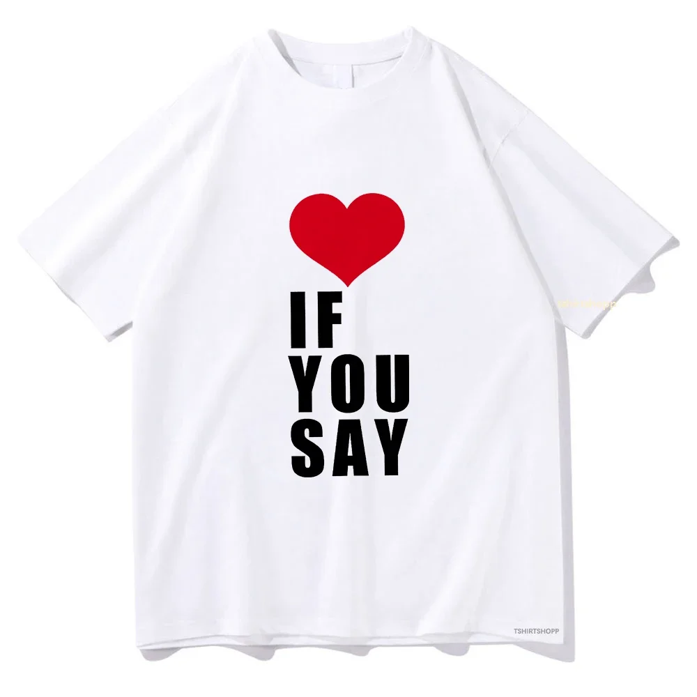 Romance Untold Kpop Love If You Say T Shirts women Tshirt Unisex  Clothing Summer Aesthetic High Quality Female Tees Shirts