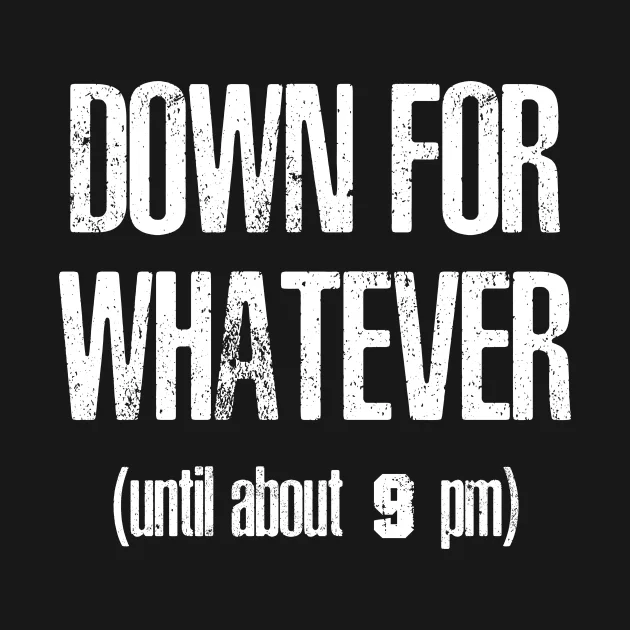 Down For Whatever T-Shirt 100% Cotton Streetwear High Quality New Fashion Top Tees