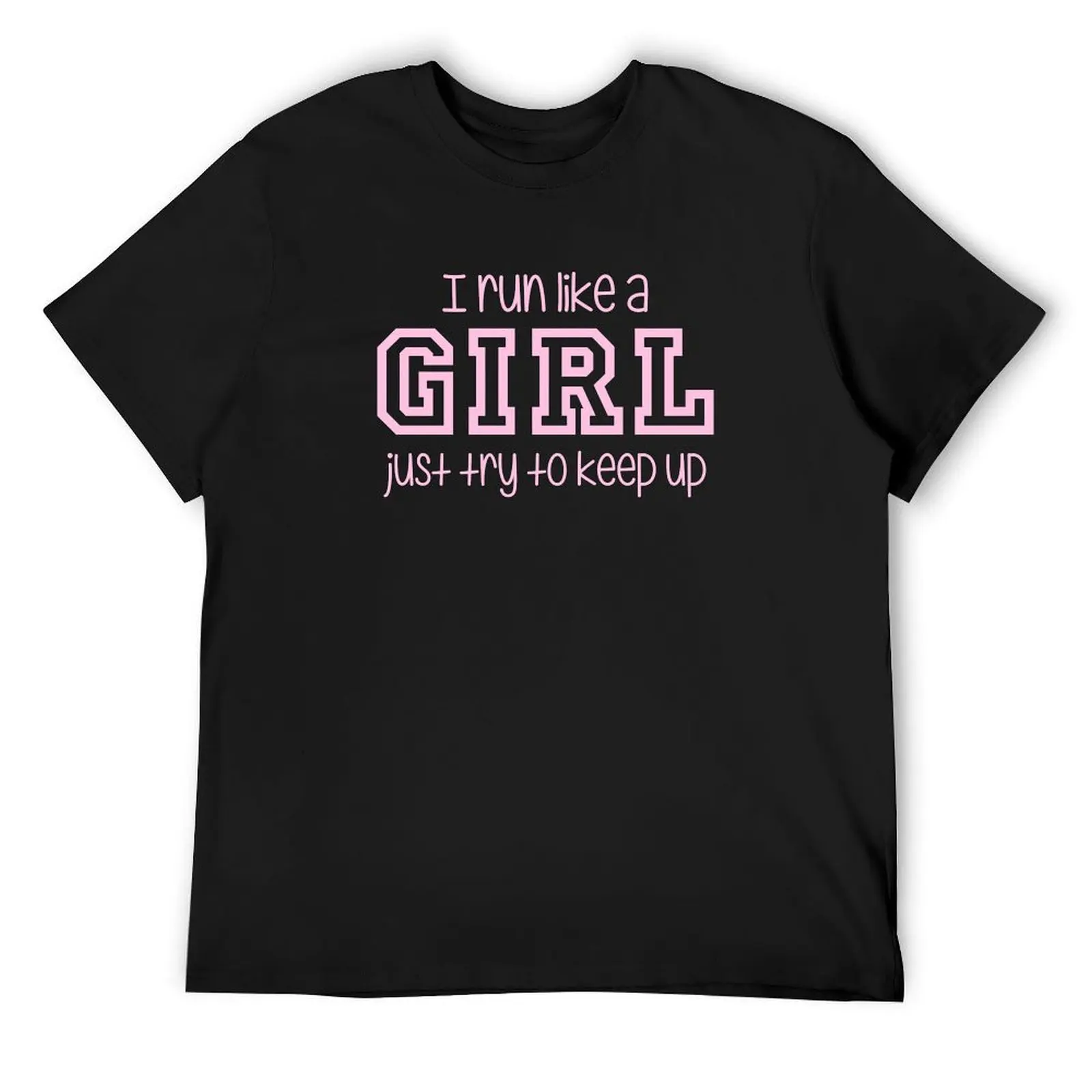 

I Run Like a Girl Just Try to Keep Up T-Shirt plus size tops customizeds anime tshirt t shirts for men cotton