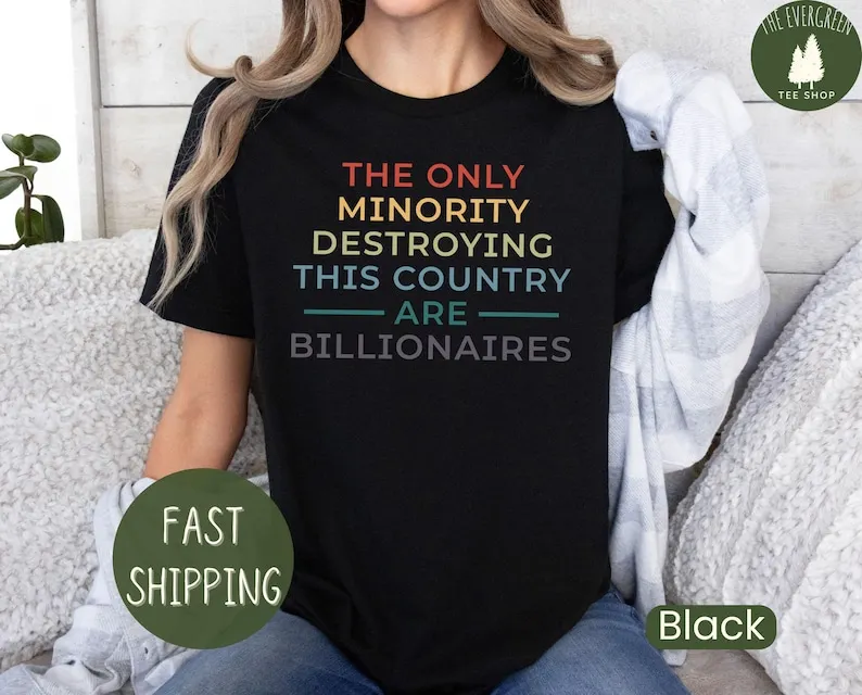 The Only Minority Destroying This Country Are Billionaires T-shirt, Political Funny Quote, Sarcastic Billionaire Shirt, Activism