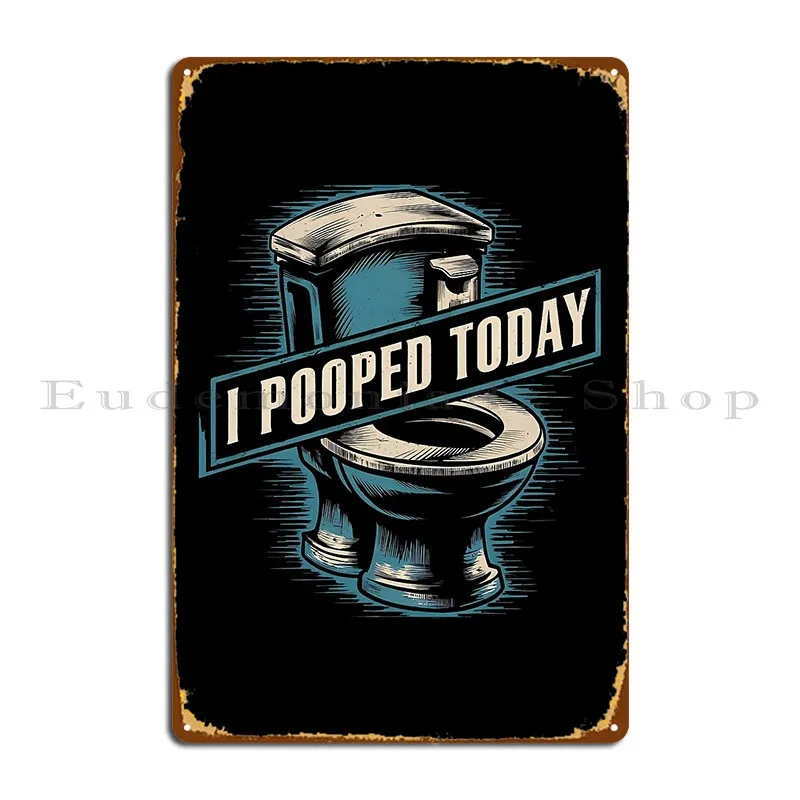 I Pooped Today Funny Toilet Humour Design Metal Sign Plaques Painting Cinema Customized Club Tin Sign Poster