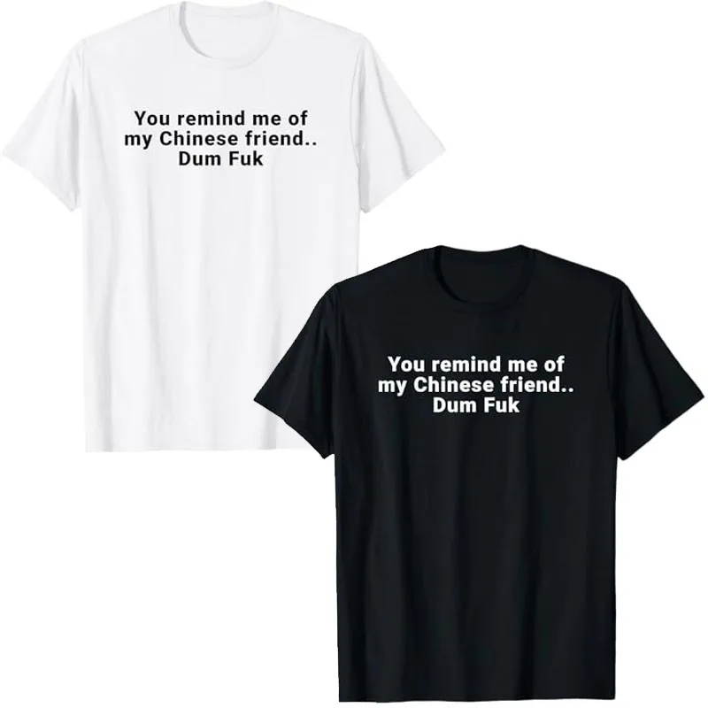 You Remind Me of My Chinese Friend Dum Fuk T-Shirt Y2k Letters Printed Jokes Saying Tee COOL Sarcastic Manner Personality Outfit