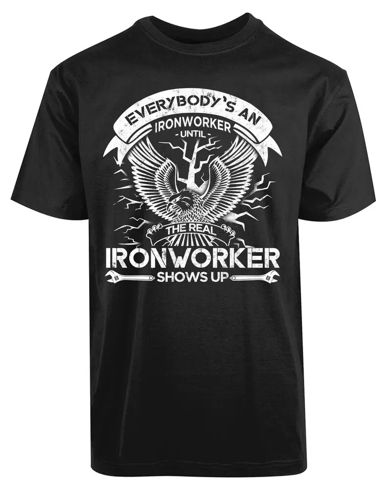 Everybody's An Iron Worker Until The Real   Show Up New Mens Shirt TeeHigh quality 100% cotton