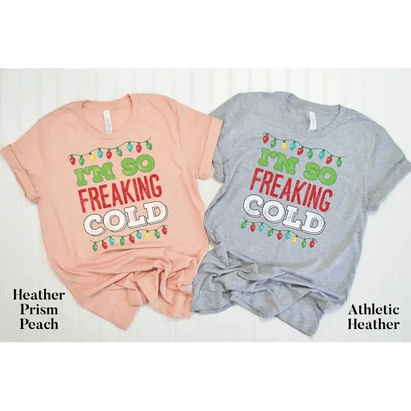 I m so Freaking Cold Funny Christmas T Shirt Cute gift for her Holiday Warm and Cozy Item 0000