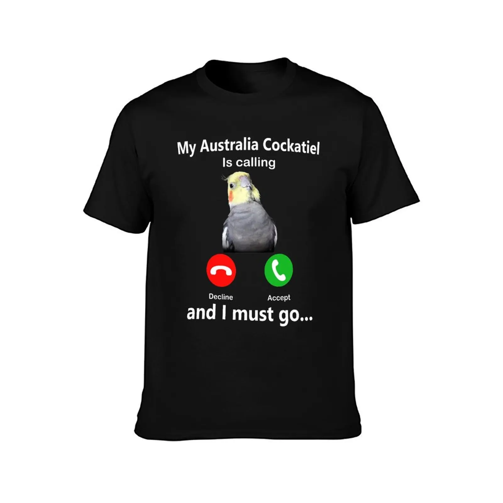 Funny My Australia Cockatiel Is Calling And I Must Go cockatiel, cockatoo, quarrion, weiro, tiel, tiel with it, deal wit T-Shirt