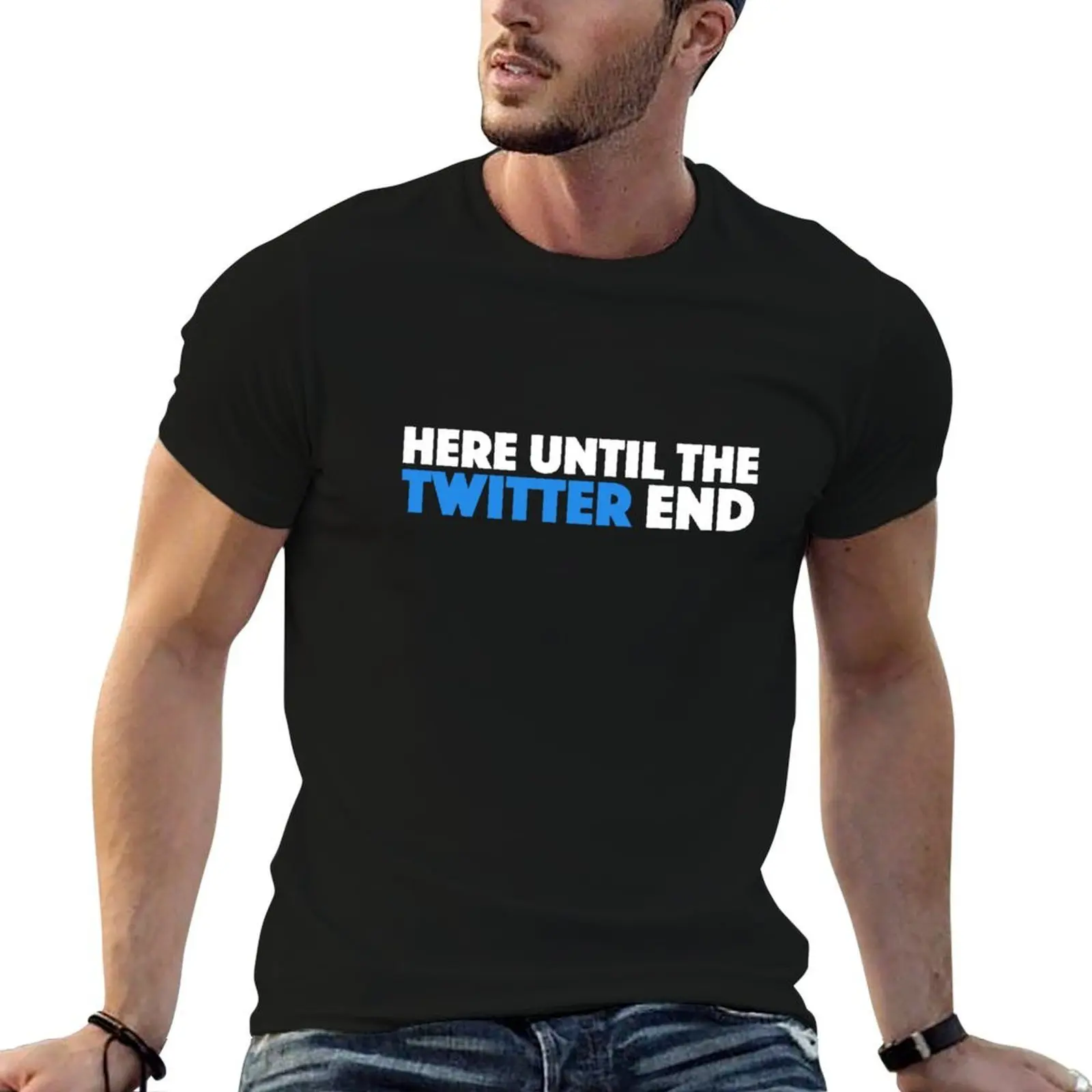 HERE UNTIL THE TWITTER END - WHITE TEXT T-Shirt Man t-shirt fashion shirts mens shirts graphic tee