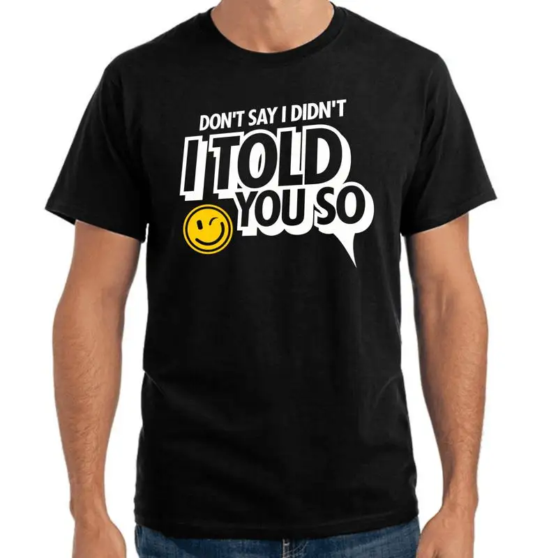 

Don t Say I Didn I Told You So Don Say Gift Fun Fun Comedy T Shirt