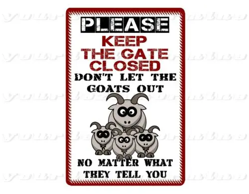 KEEP GATE CLOSED  Don't Let GOATS OUT NO MATTER WHAT THEY TELL YOU metal sign