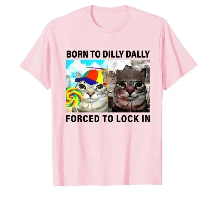 Funny Silly Cat Meme T-shirt Born To Dilly Dally Forced To Lock in Tops Print T Shirts Casual Loose Short Sleeve Unisex