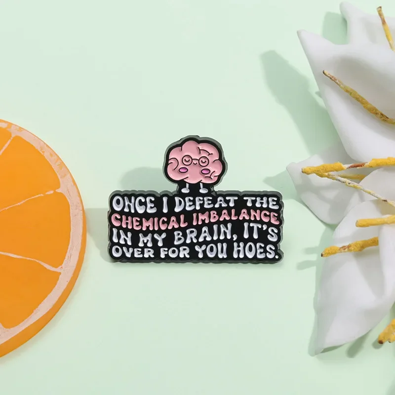 Mental Health Enamel Pin Once I Defeat The Chemical Imbalance in My Brain Its Over for You Hoes Brooch Jewelry Gifts Wholesale