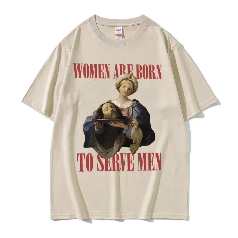 Women Were Born To Serve Funny Meme T Shirt Trendy Feminist Renaissance Painting T-shirt Casual Cotton Oversized Tees Streetwear