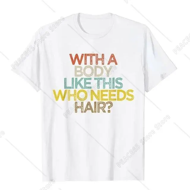 With A Body Like This Who Needs Hair Shirt Bald Gift Leisure T Shirts for Men Tops T Shirt Outdoor New Funny Cloth Gift