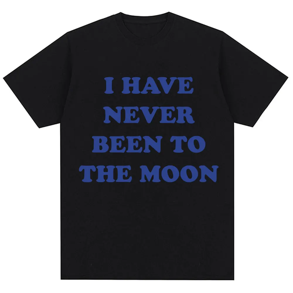 I Have Never Been To The Moon Funny T Shirt Men Women Novelty Humor Joke Short Sleeve Oversized Casual T-shirt Streetwear