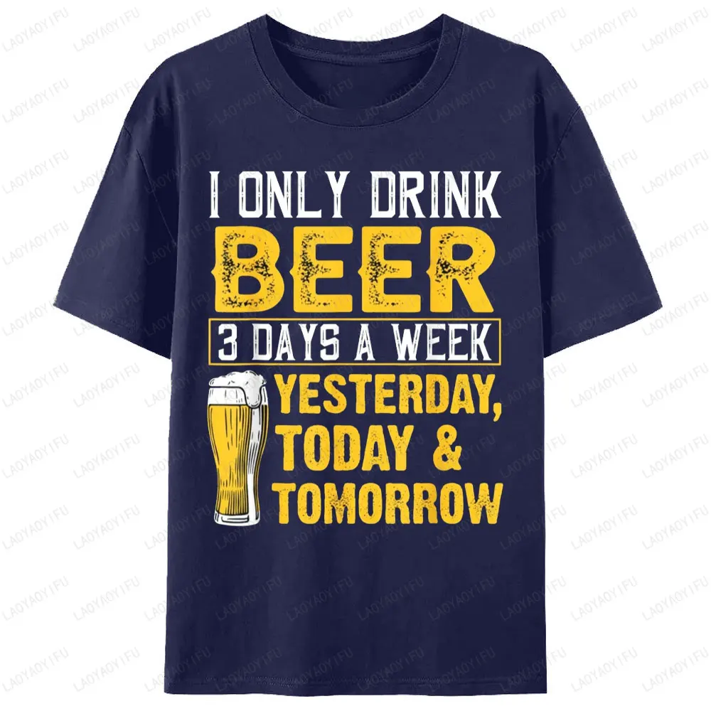 I Only Drink Beer 3 Days A Week T-Shirt Woman Men Clothing Printed Cotton T Shirts Drinker Humor Gift Funny Beer Lovers Tops Tee
