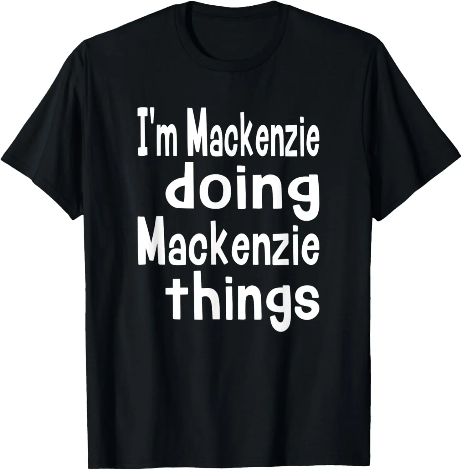 

I'm Mackenzie Doing Things Fun First Name Personalized T-Shirt