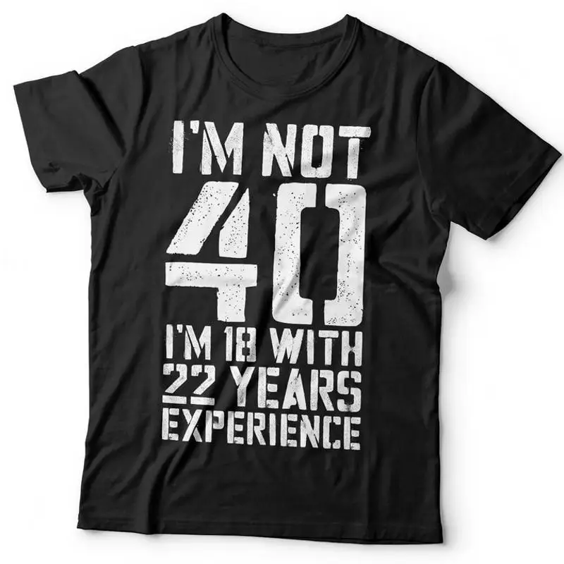 Im Not 40 Im 18 With 22 Years Experience T-Shirt